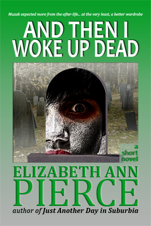 And Then I Woke Up Dead, a short novel by Elizabeth Ann Pierce